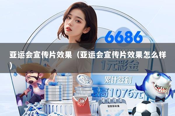 亚运会宣传片效果（亚运会宣传片效果怎么样）